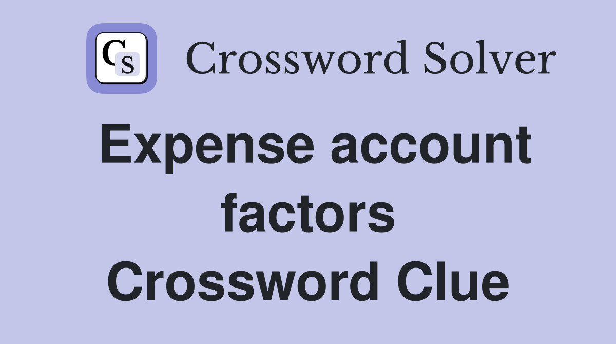 Expense account factors Crossword Clue