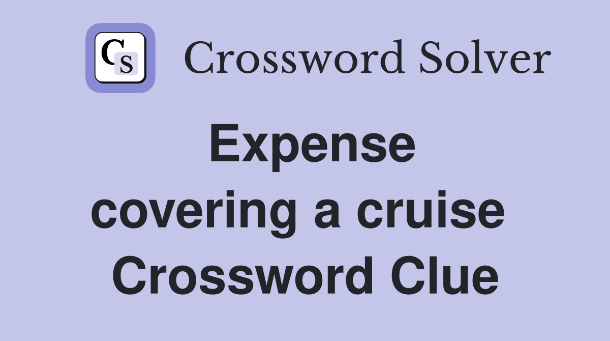 Expense covering a cruise  Crossword Clue