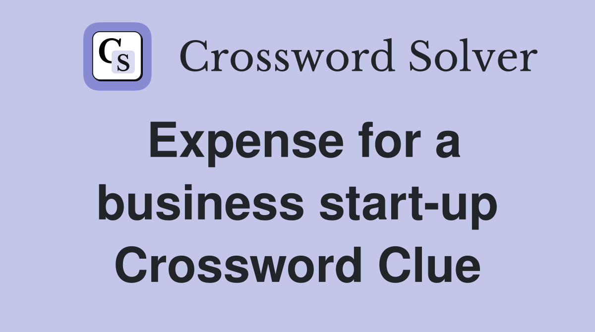 Expense for a business start-up Crossword Clue