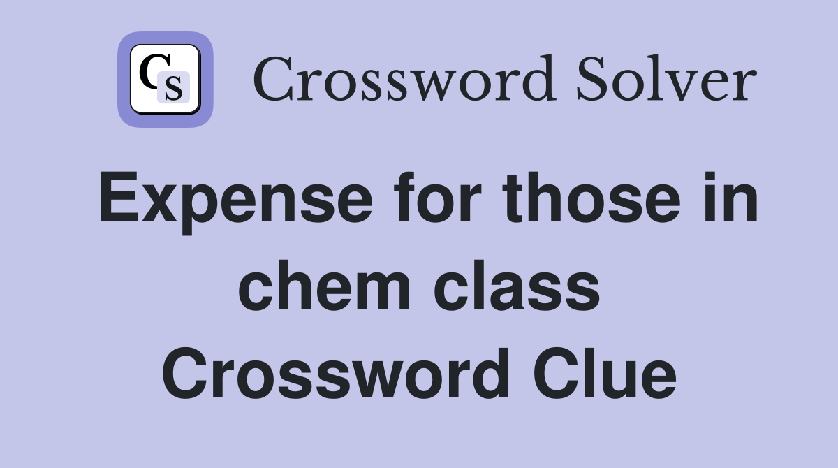 Expense for those in chem class Crossword Clue