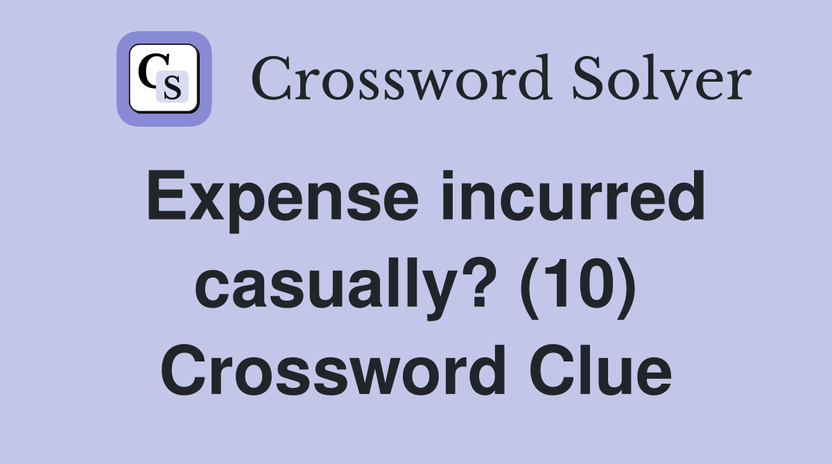 Expense incurred casually? (10) Crossword Clue