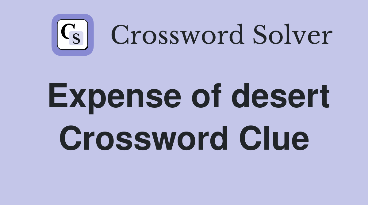 Expense of desert Crossword Clue