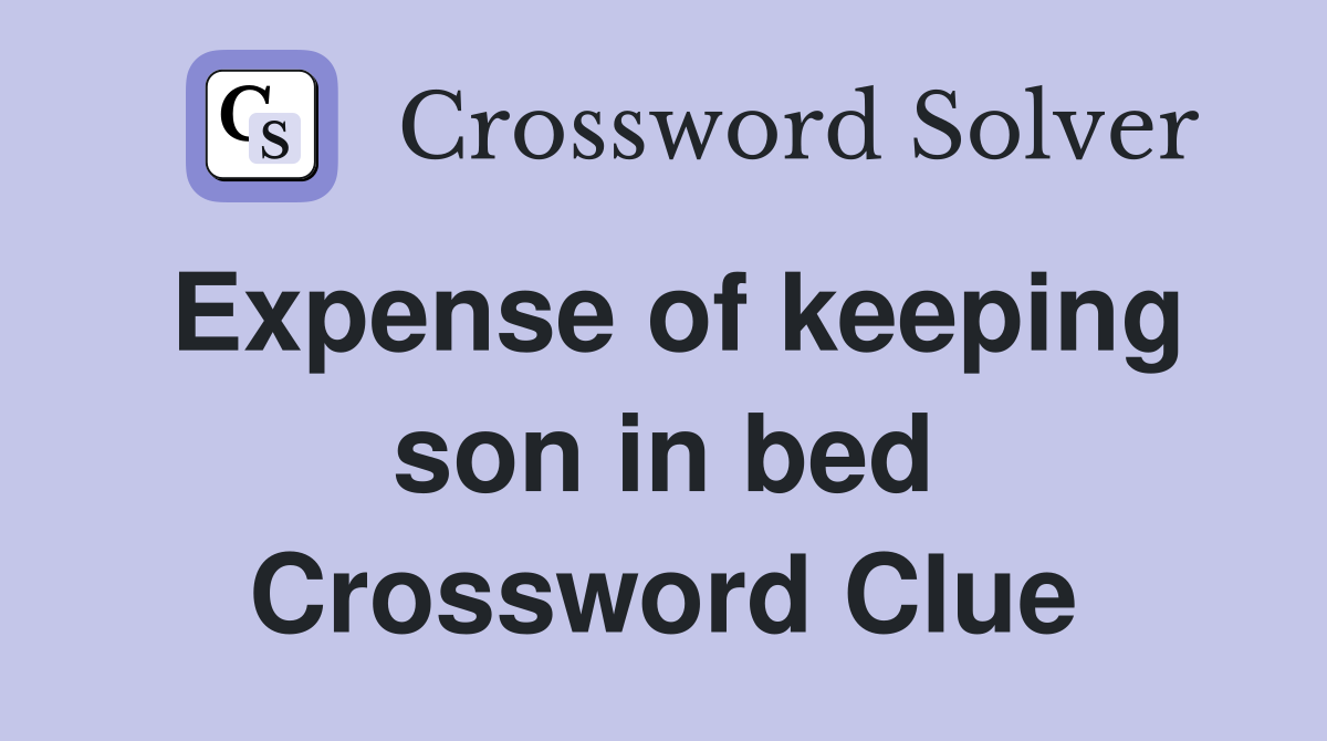 Expense of keeping son in bed Crossword Clue