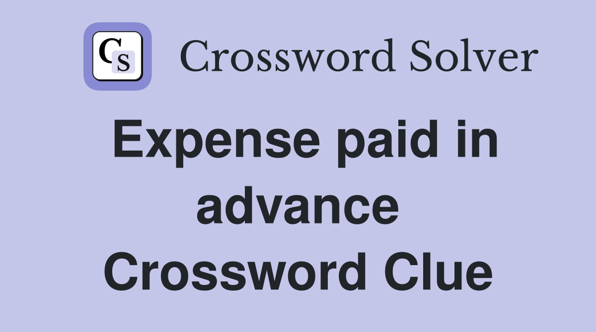 Expense paid in advance Crossword Clue
