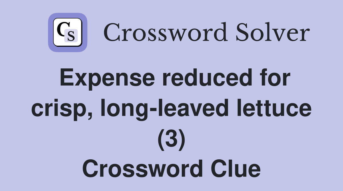 Expense reduced for crisp, long-leaved lettuce (3) Crossword Clue