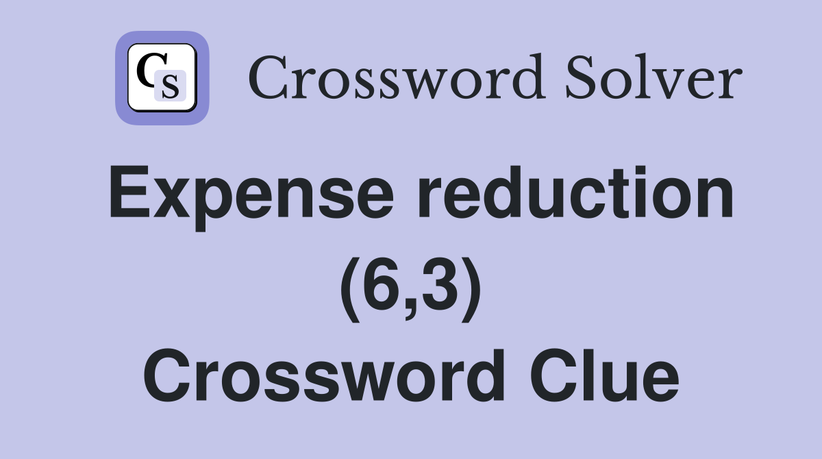 Expense reduction (6,3) Crossword Clue