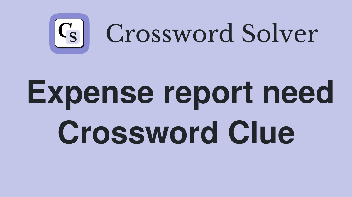 Expense report need Crossword Clue