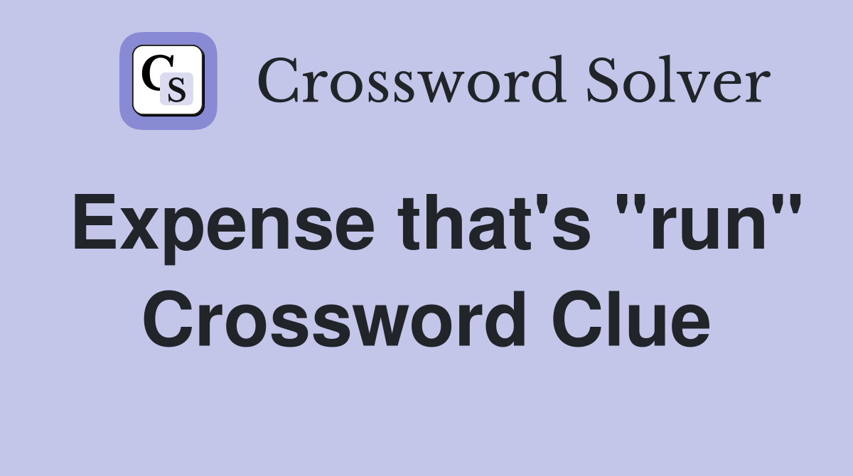 Expense that's "run" Crossword Clue