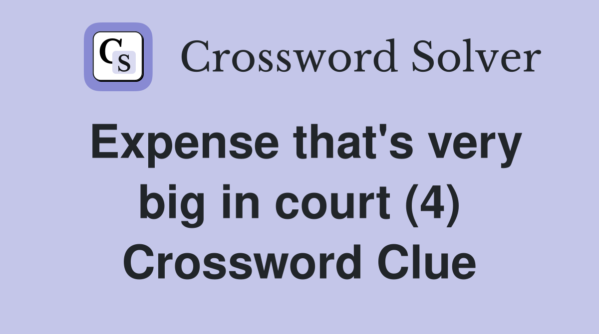 Expense that's very big in court (4) Crossword Clue