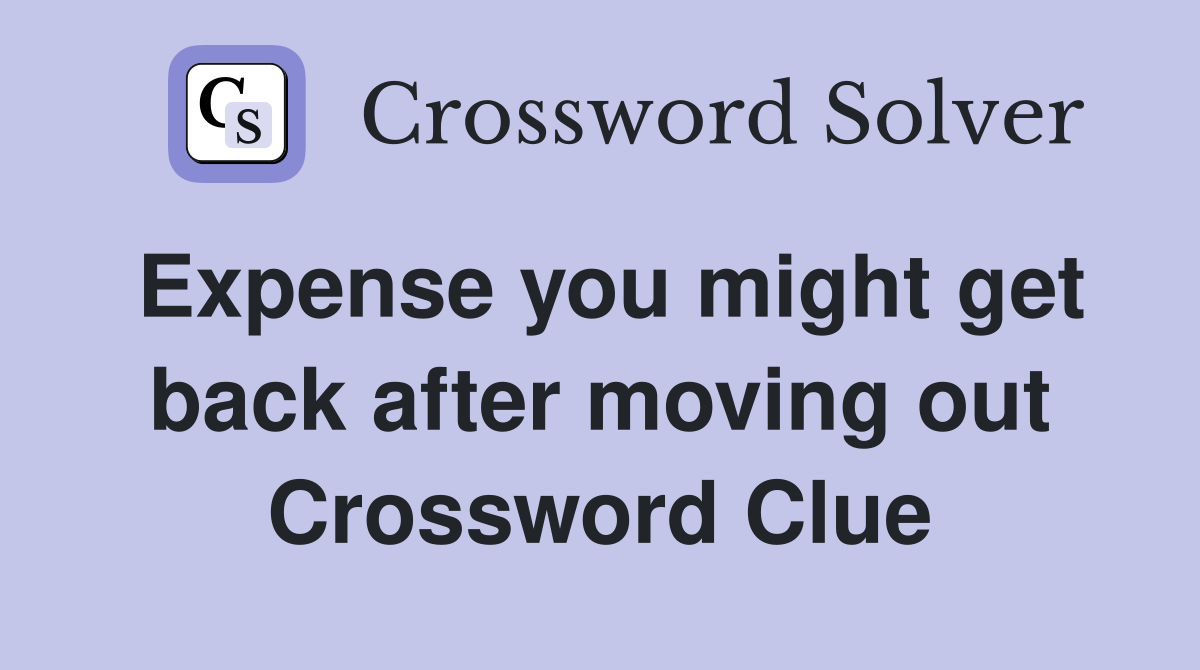 Expense you might get back after moving out Crossword Clue