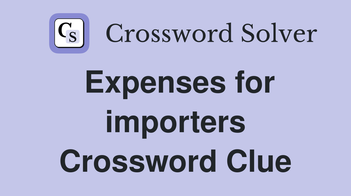 Expenses for importers Crossword Clue