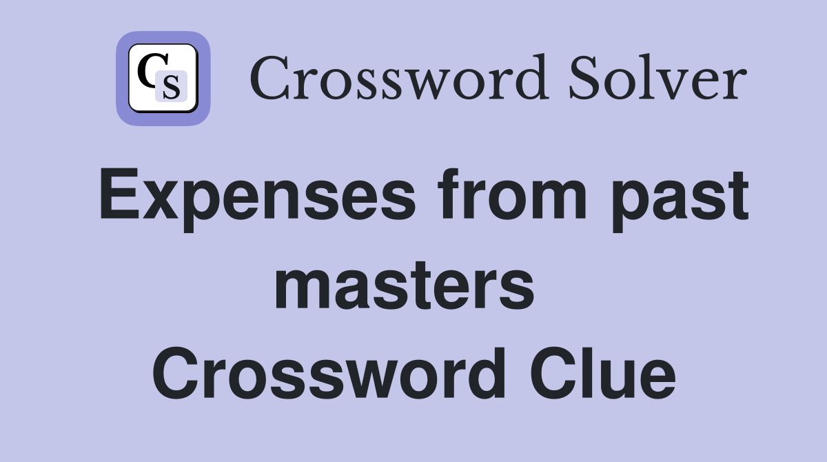 Expenses from past masters  Crossword Clue