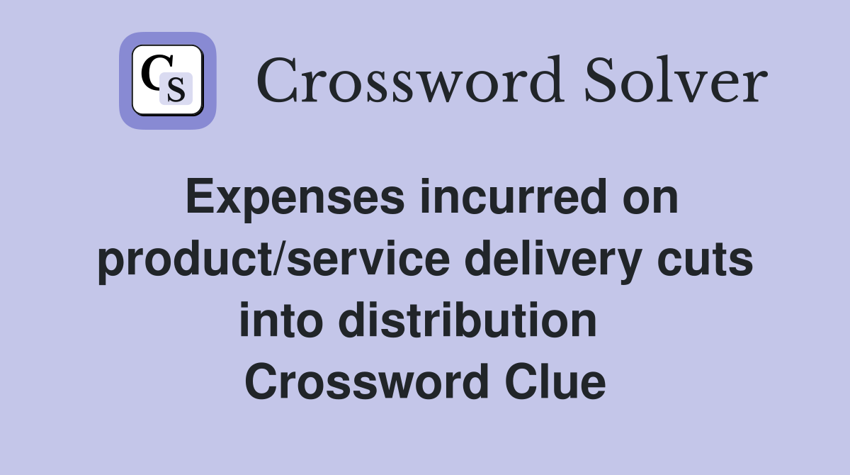 Expenses incurred on product/service delivery cuts into distribution  Crossword Clue