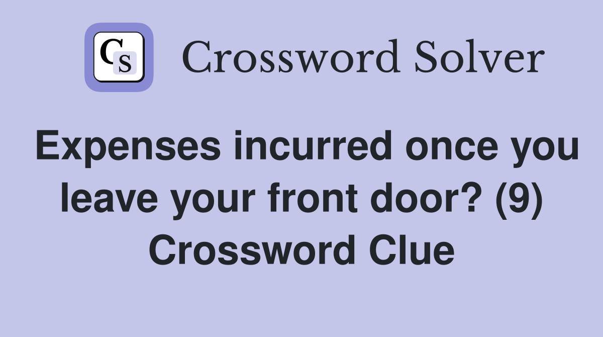 Expenses incurred once you leave your front door? (9) Crossword Clue