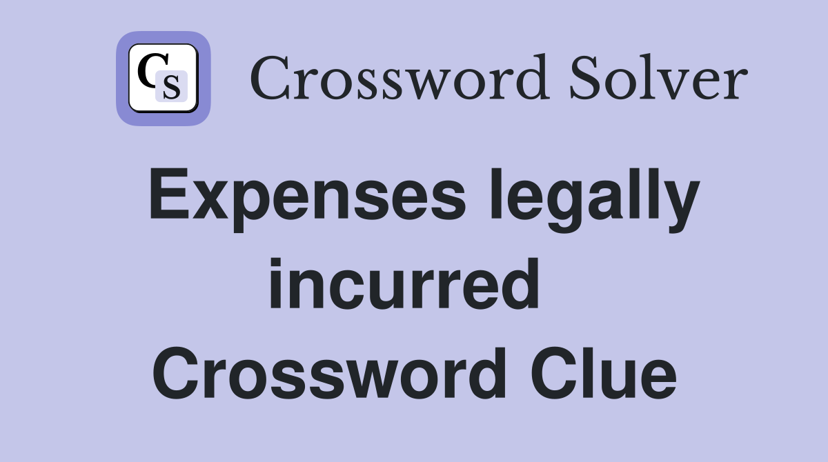 Expenses legally incurred  Crossword Clue