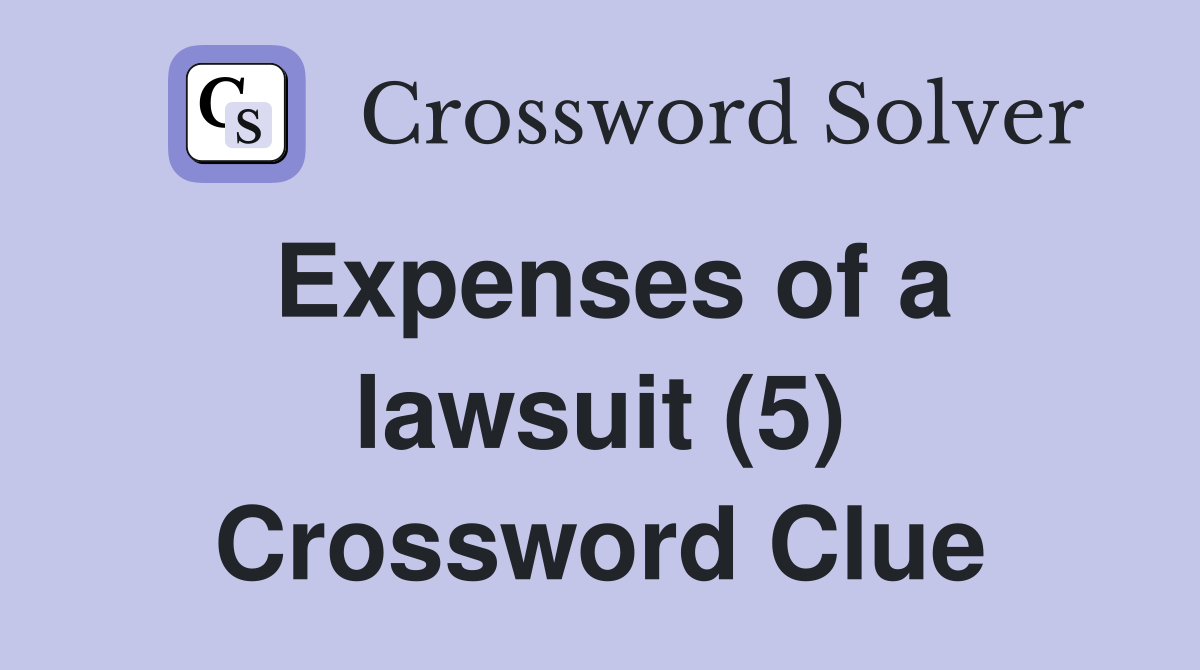 Expenses of a lawsuit (5) Crossword Clue