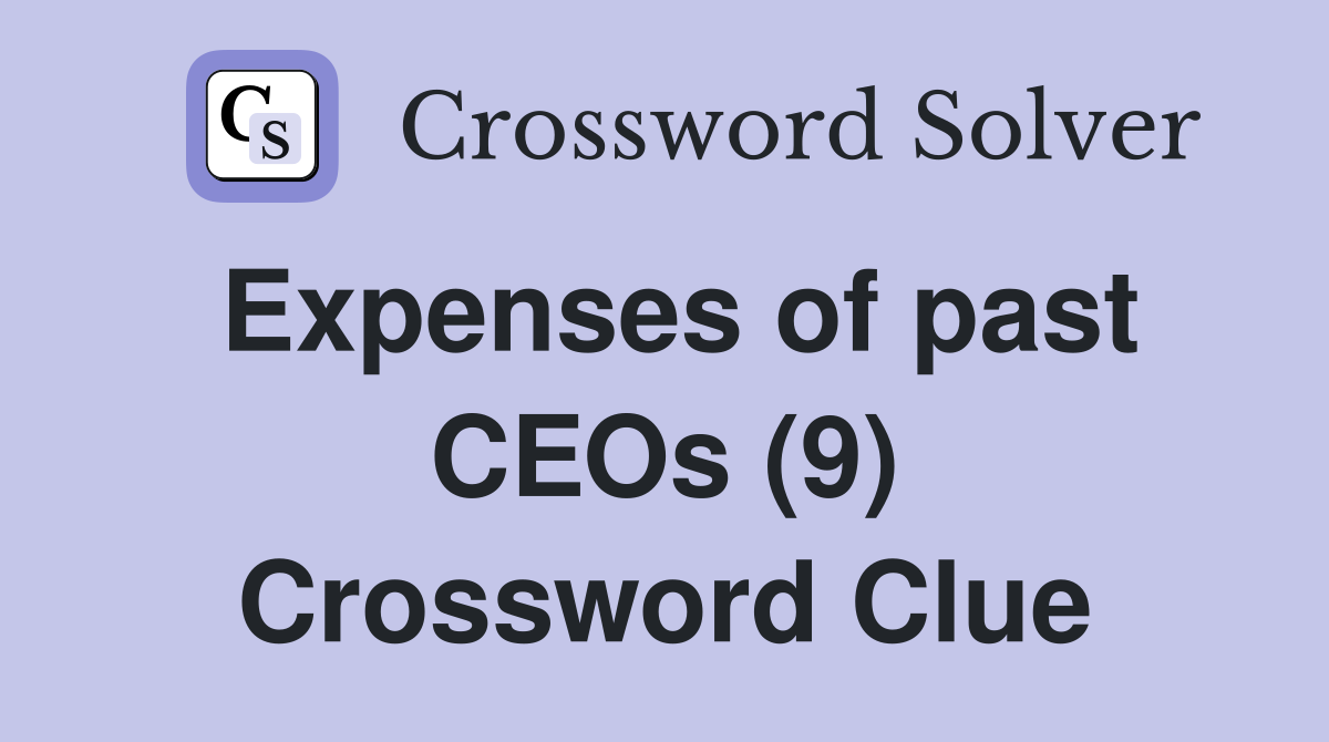 Expenses of past CEOs (9) Crossword Clue