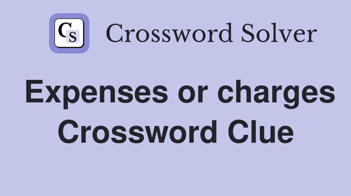 Expenses or charges Crossword Clue