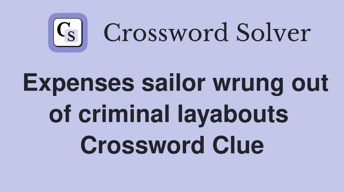 Expenses sailor wrung out of criminal layabouts  Crossword Clue