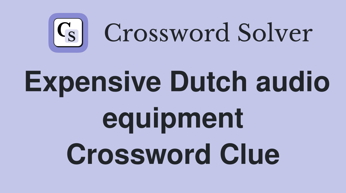 Expensive Dutch audio equipment Crossword Clue