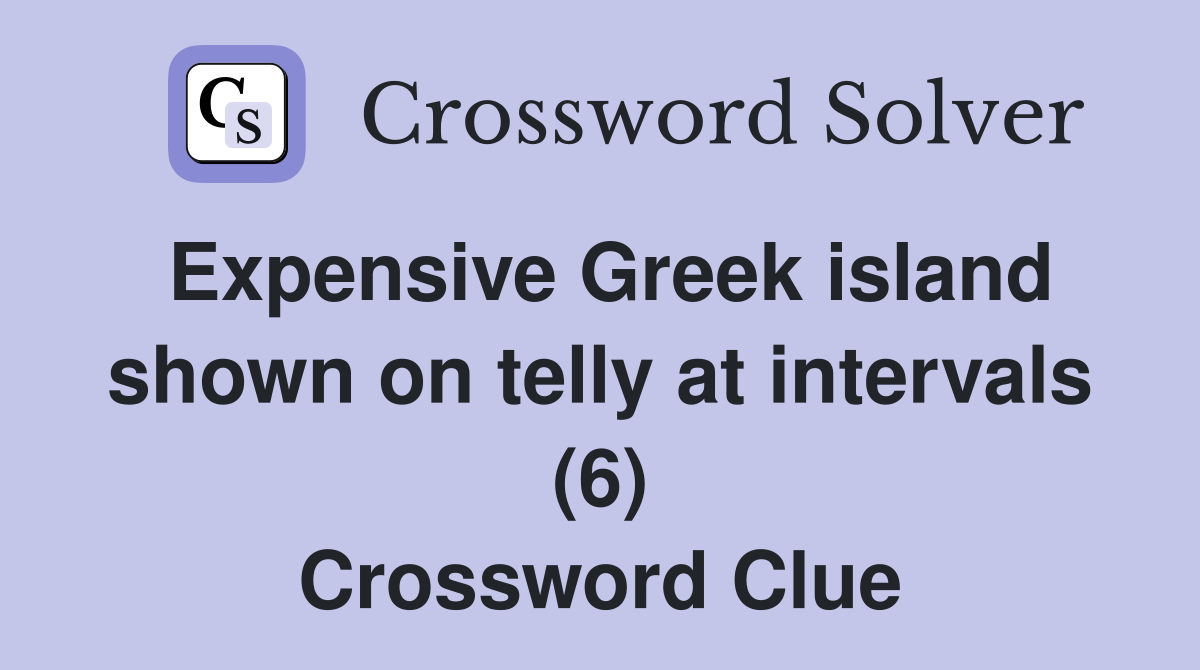 Expensive Greek island shown on telly at intervals (6) Crossword Clue