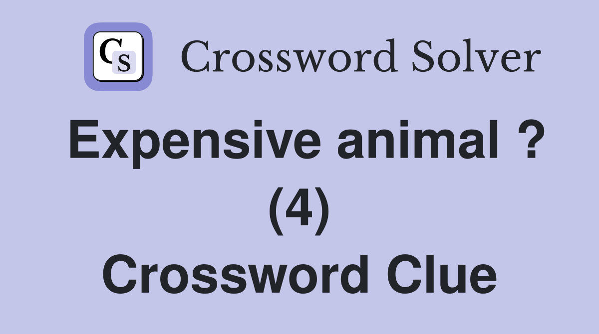 Expensive animal ? (4) Crossword Clue