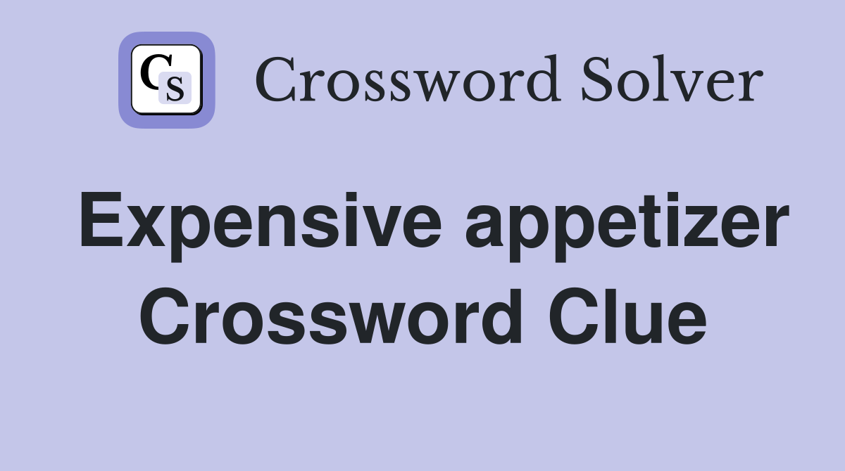 Expensive appetizer Crossword Clue