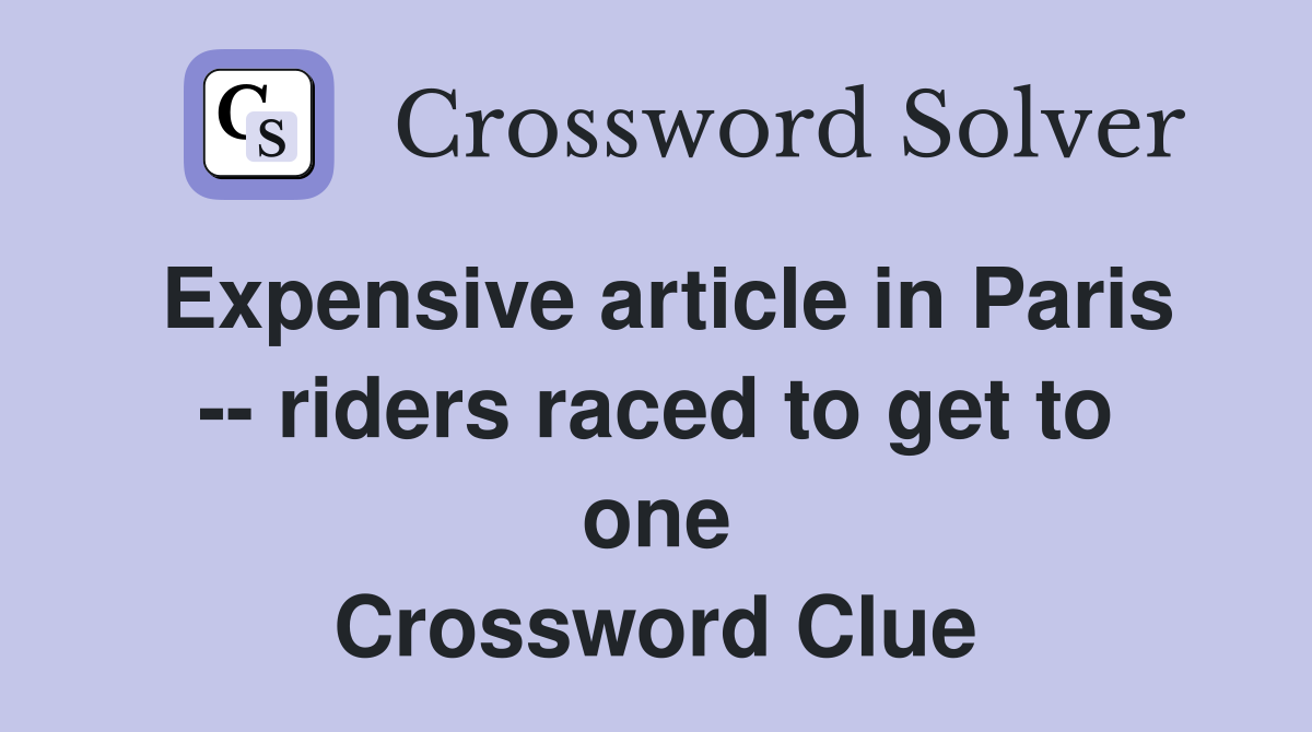 Expensive article in Paris -- riders raced to get to one Crossword Clue