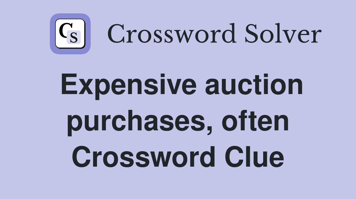 Expensive auction purchases, often Crossword Clue