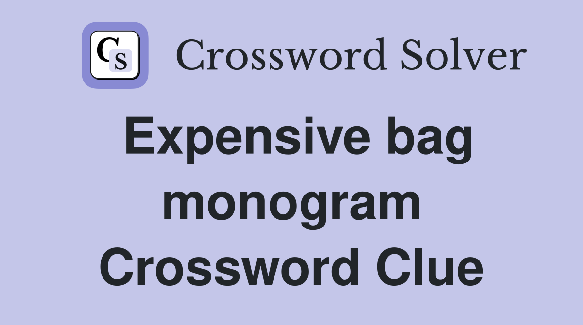 Expensive bag monogram Crossword Clue