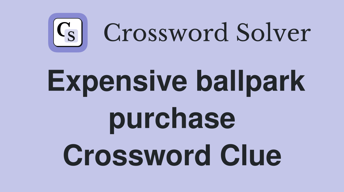 Expensive ballpark purchase Crossword Clue