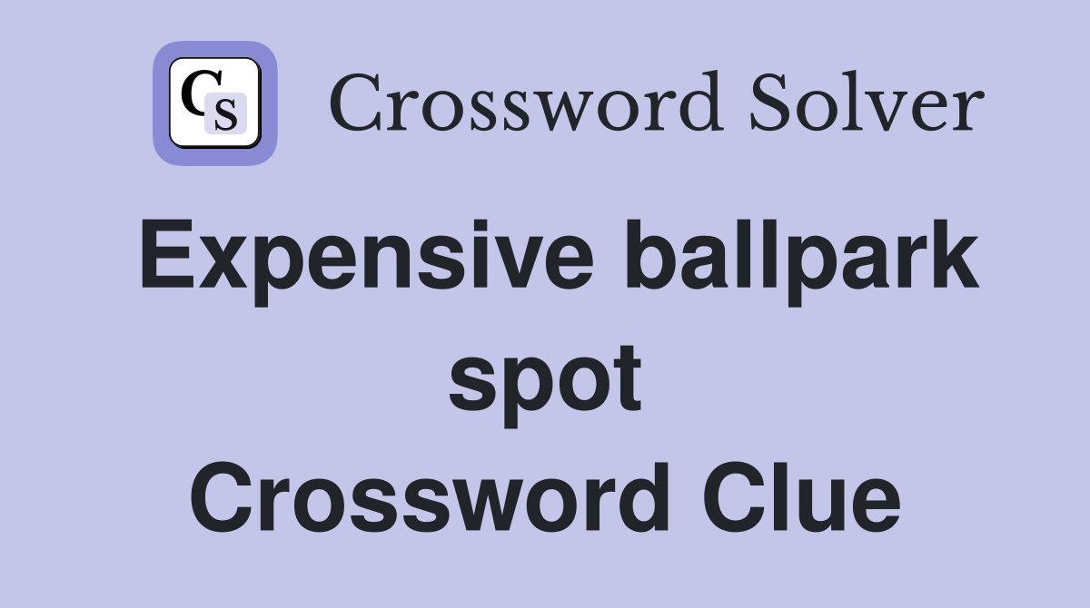 Expensive ballpark spot Crossword Clue