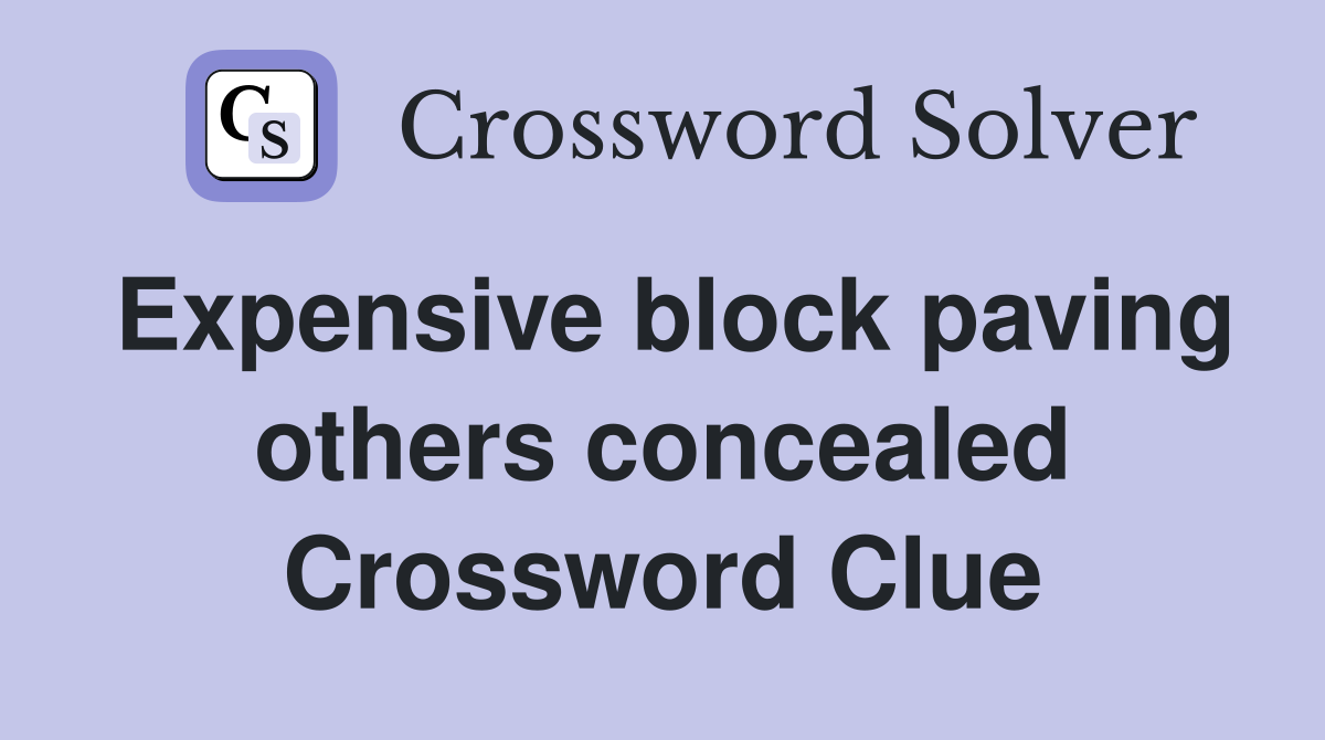 Expensive block paving others concealed Crossword Clue