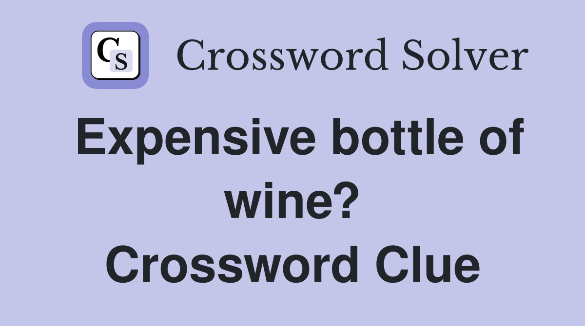 Expensive bottle of wine? Crossword Clue