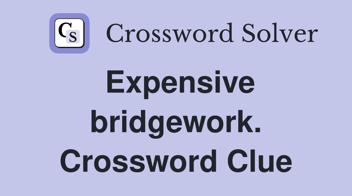 Expensive bridgework. Crossword Clue