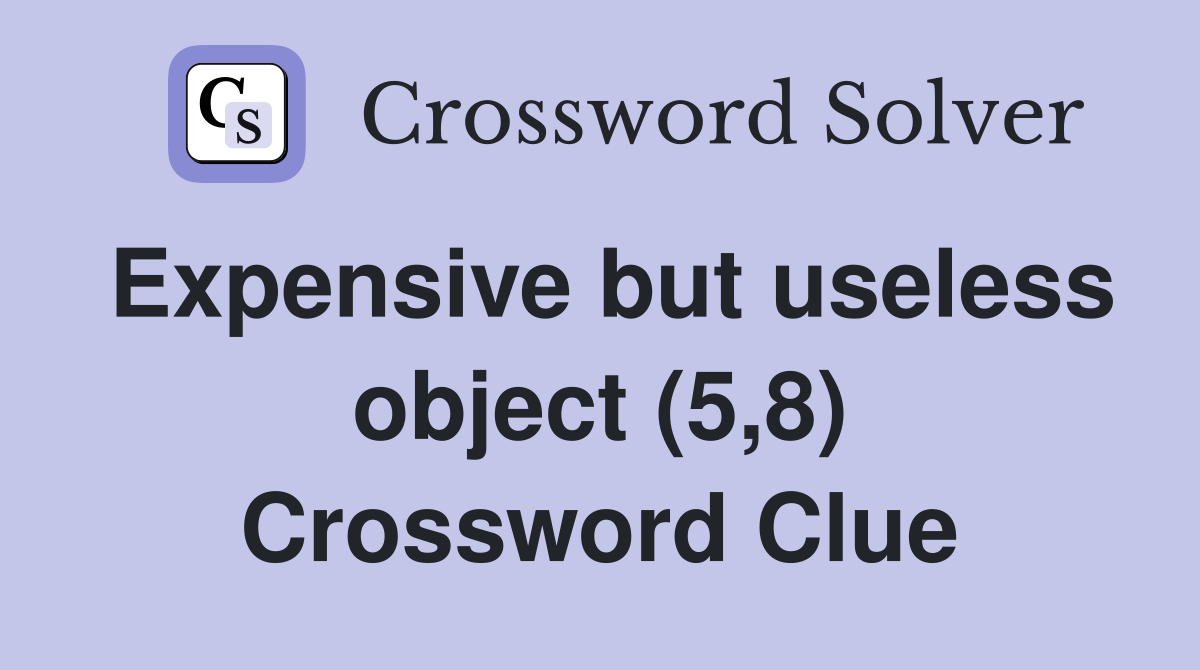 Expensive but useless object (5,8) Crossword Clue