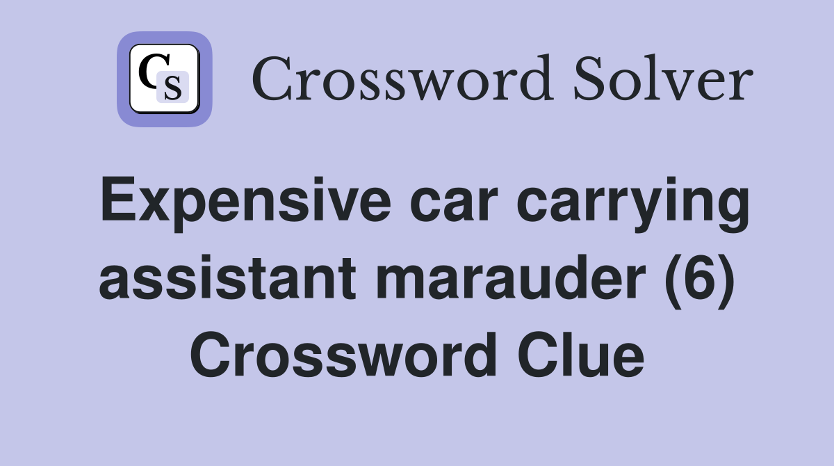 Expensive car carrying assistant marauder (6) Crossword Clue