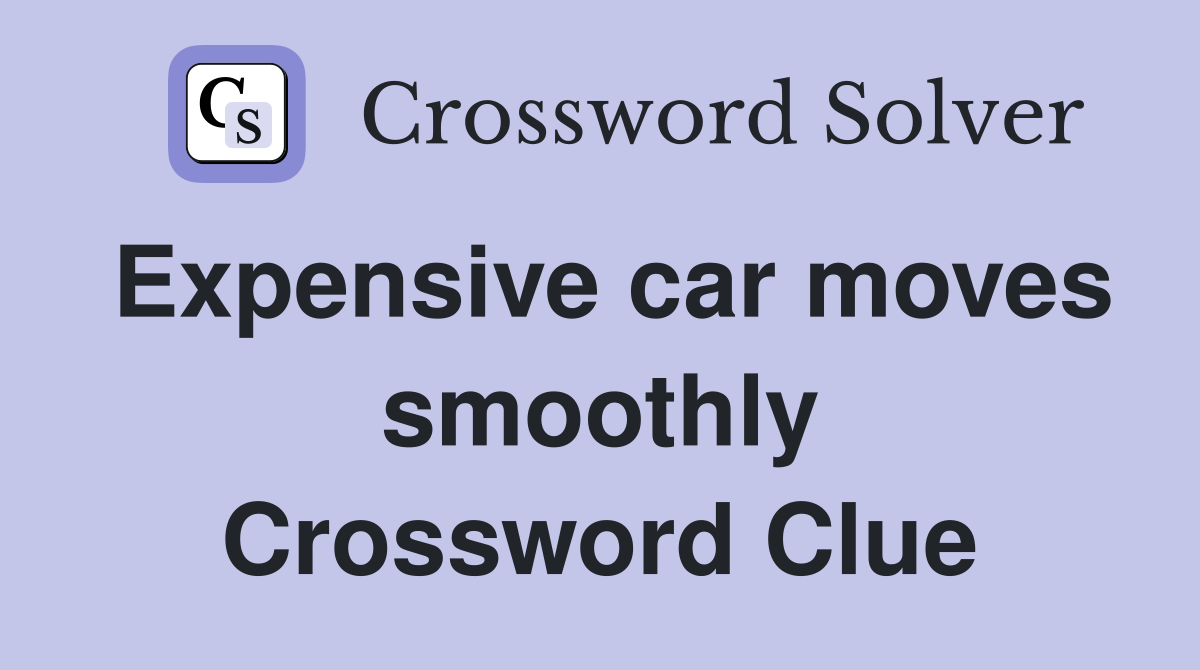 Expensive car moves smoothly Crossword Clue