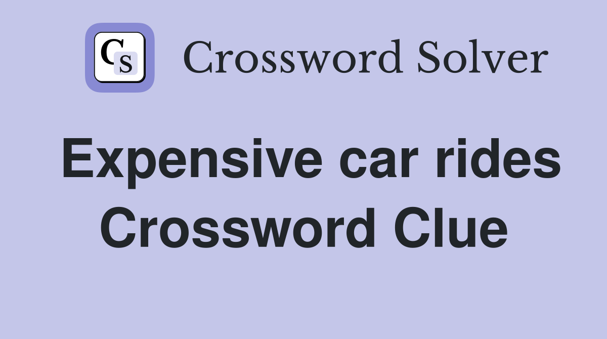 Expensive car rides Crossword Clue