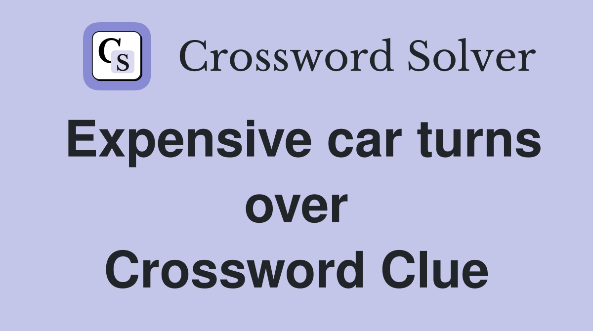 Expensive car turns over Crossword Clue