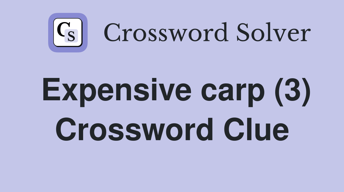 Expensive carp (3) Crossword Clue