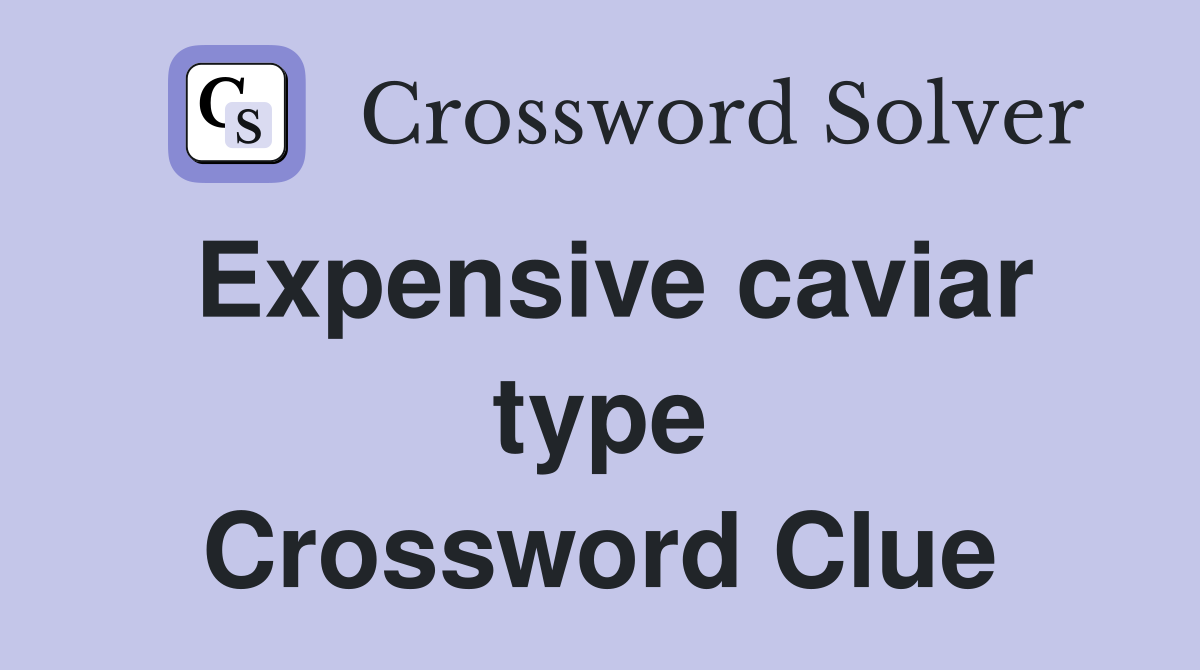 Expensive caviar type Crossword Clue