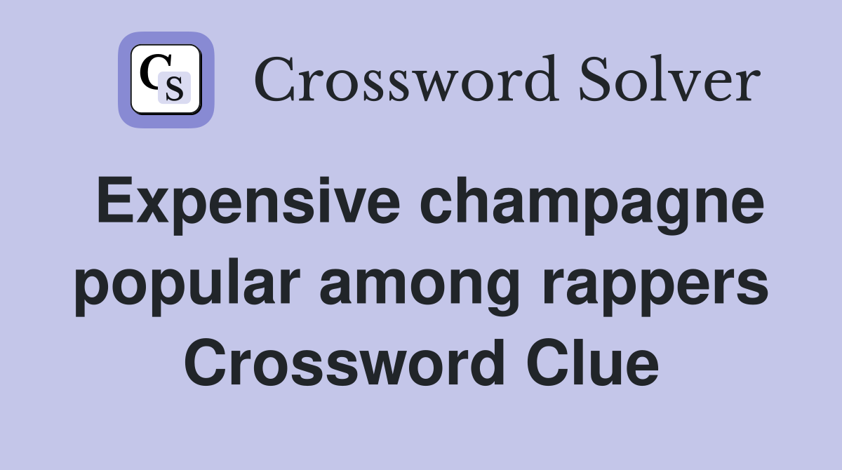 Expensive champagne popular among rappers Crossword Clue