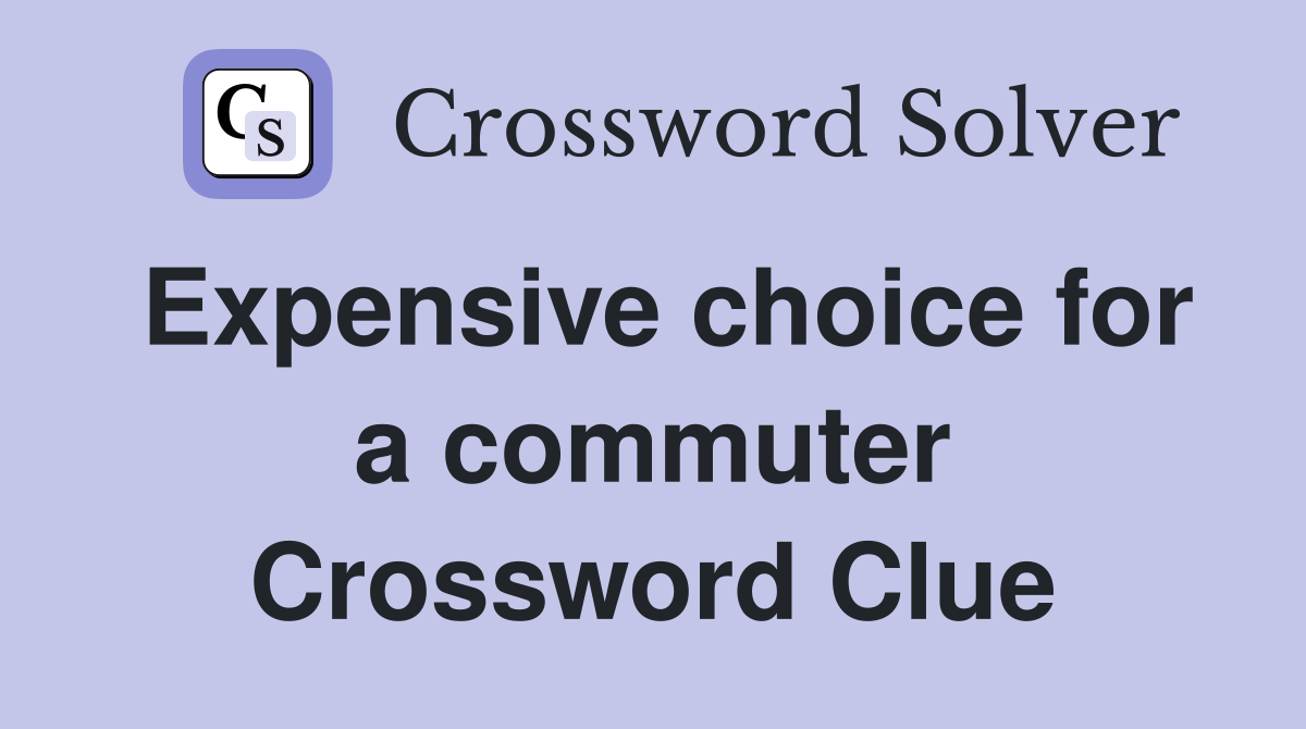Expensive choice for a commuter Crossword Clue