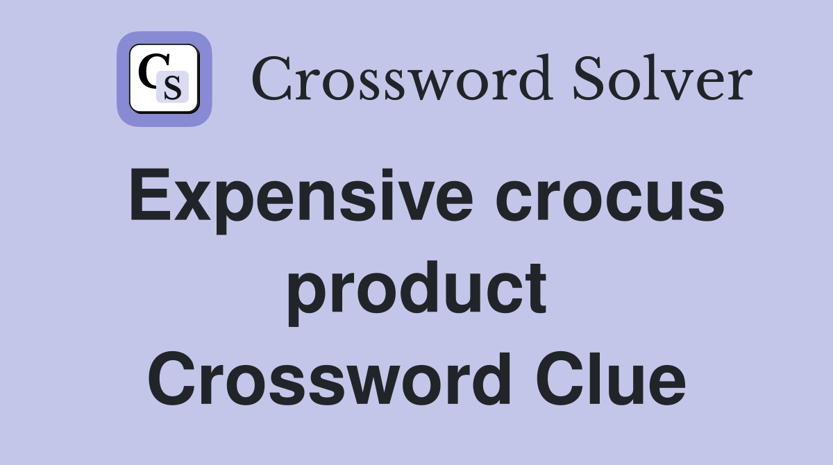 Expensive crocus product Crossword Clue