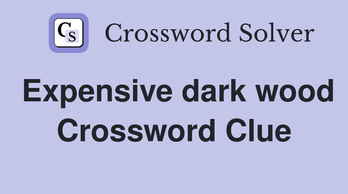 Expensive dark wood Crossword Clue