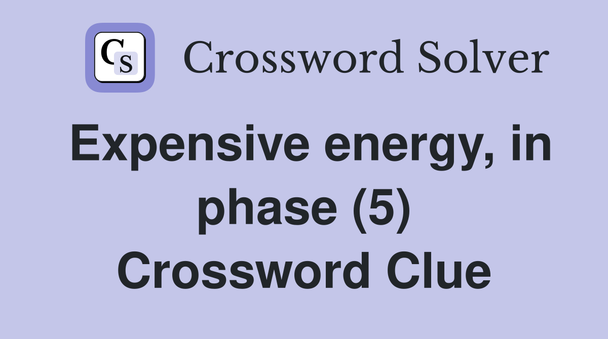 Expensive energy, in phase (5) Crossword Clue