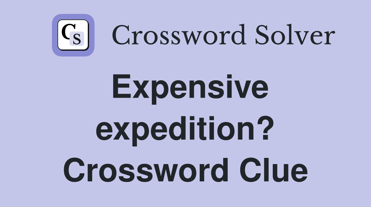 Expensive expedition? Crossword Clue