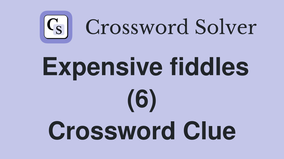 Expensive fiddles (6) Crossword Clue