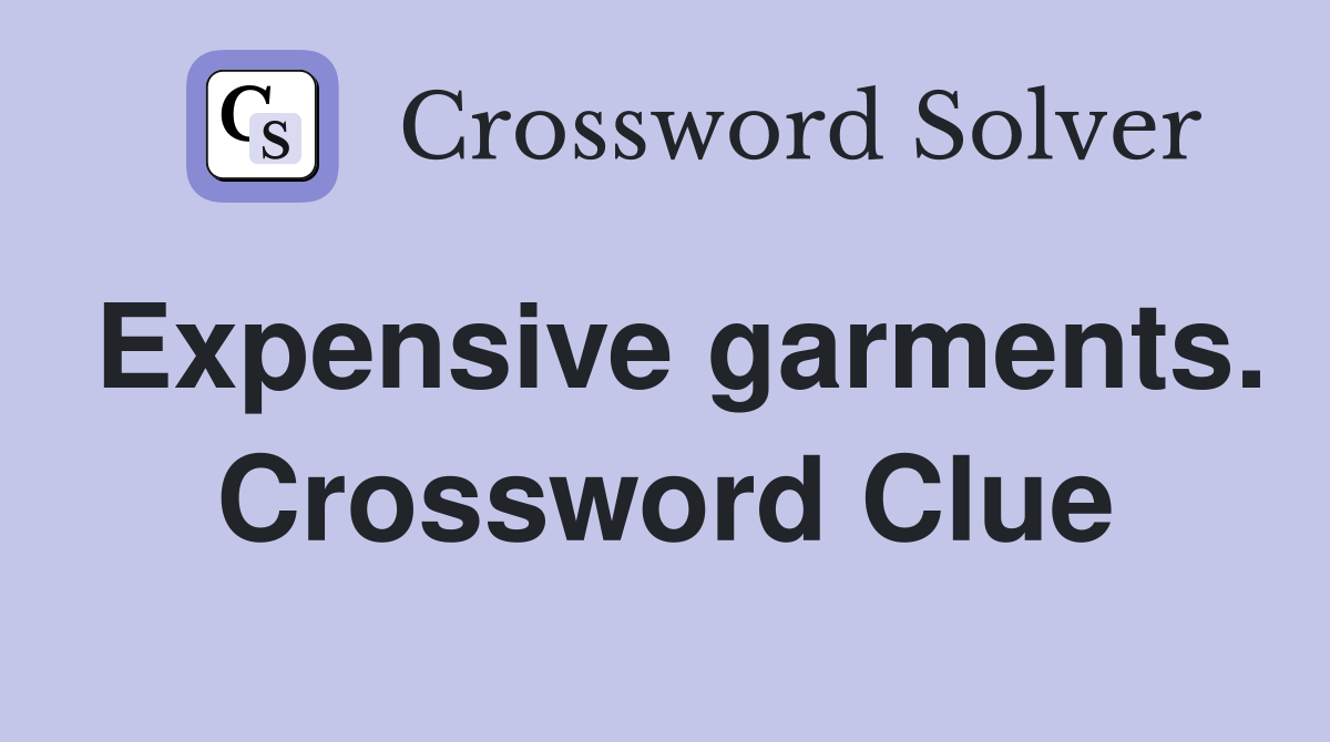 Expensive garments. Crossword Clue
